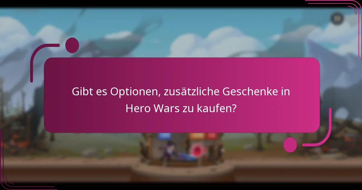 Gibt es Optionen, zusätzliche Geschenke in Hero Wars zu kaufen?