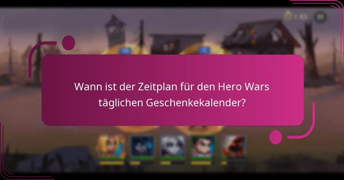 Wann ist der Zeitplan für den Hero Wars täglichen Geschenkekalender?
