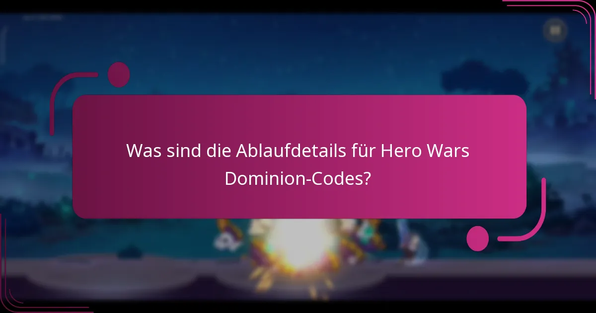 Was sind die Ablaufdetails für Hero Wars Dominion-Codes?