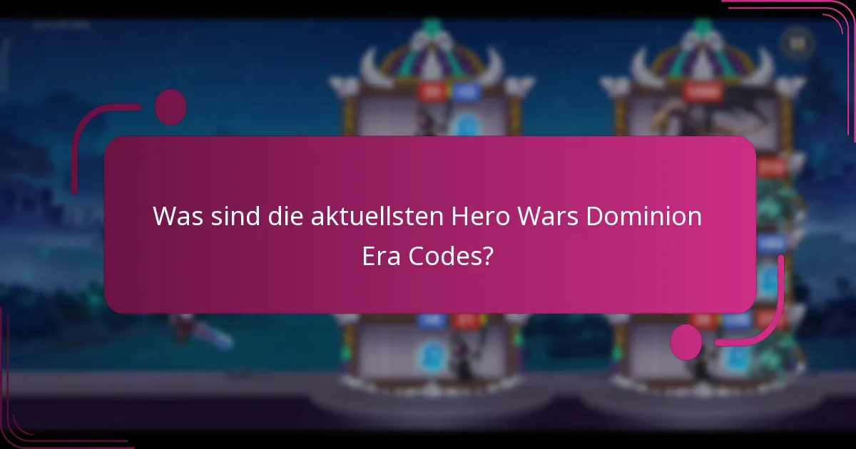 Was sind die aktuellsten Hero Wars Dominion Era Codes?