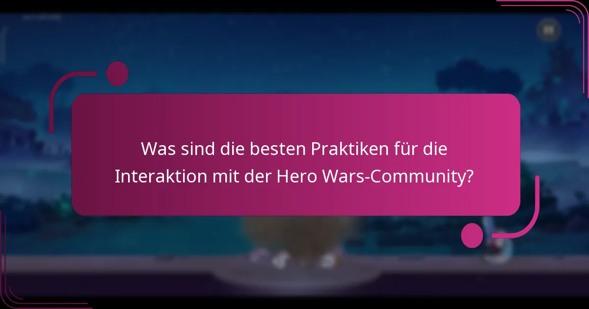 Was sind die besten Praktiken für die Interaktion mit der Hero Wars-Community?