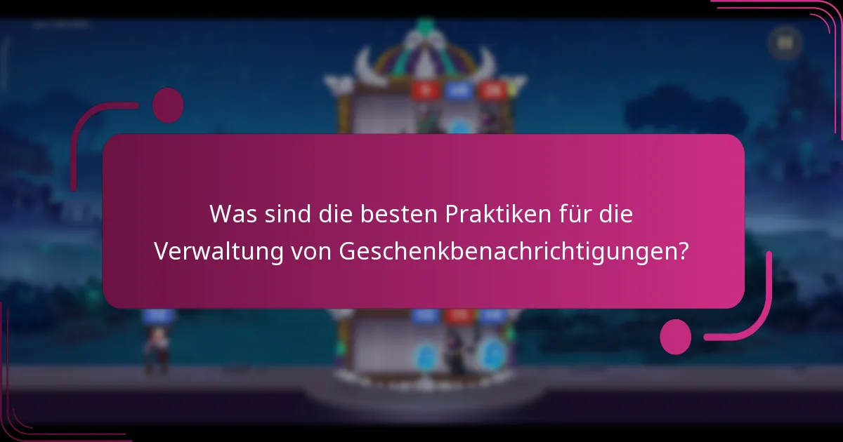 Was sind die besten Praktiken für die Verwaltung von Geschenkbenachrichtigungen?