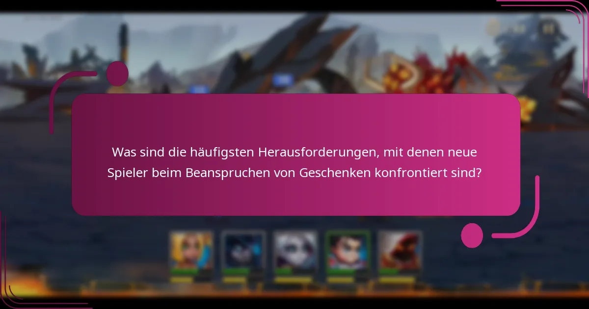 Was sind die häufigsten Herausforderungen, mit denen neue Spieler beim Beanspruchen von Geschenken konfrontiert sind?