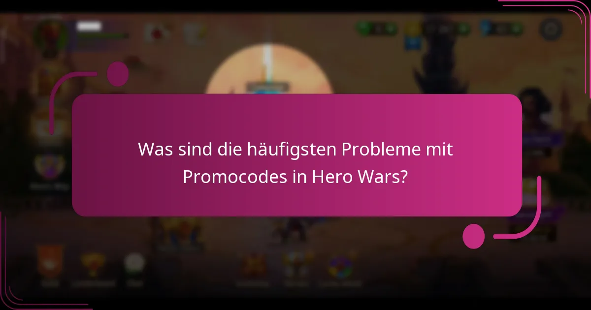 Was sind die häufigsten Probleme mit Promocodes in Hero Wars?