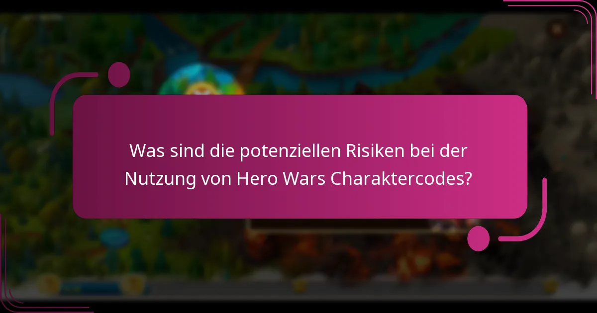 Was sind die potenziellen Risiken bei der Nutzung von Hero Wars Charaktercodes?