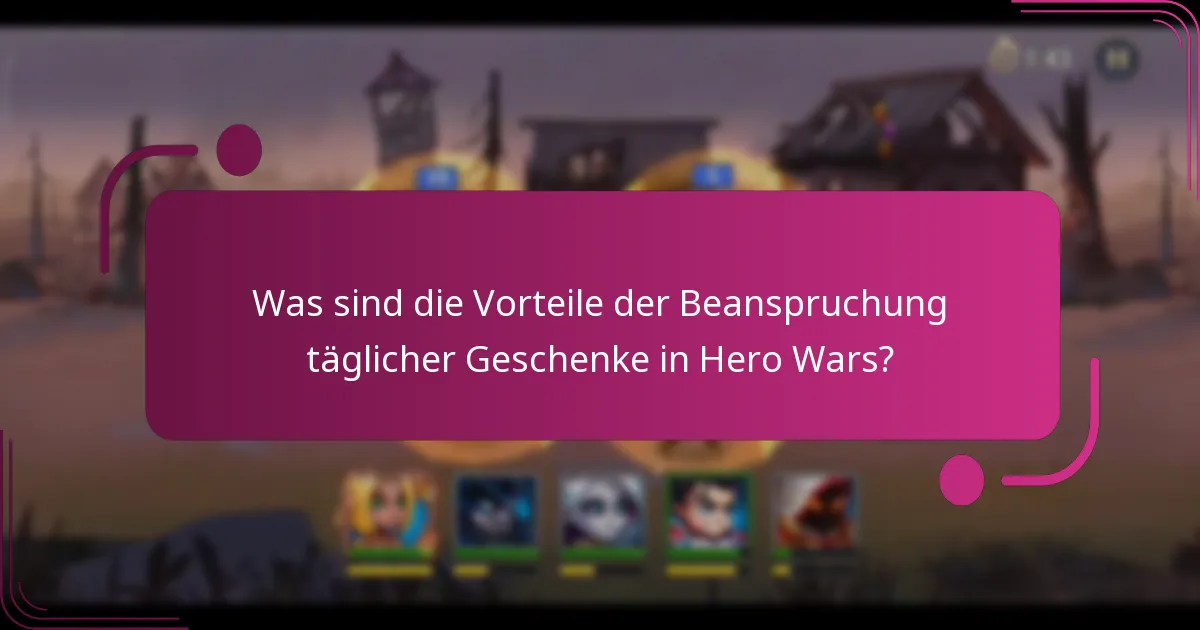 Was sind die Vorteile der Beanspruchung täglicher Geschenke in Hero Wars?