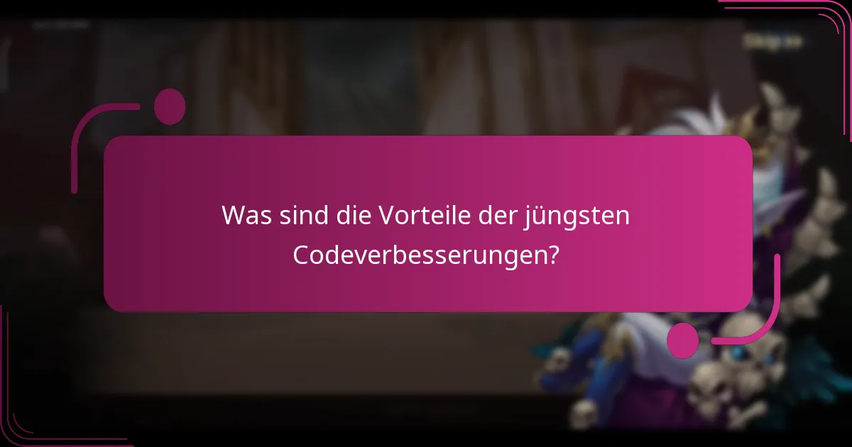 Was sind die Vorteile der jüngsten Codeverbesserungen?