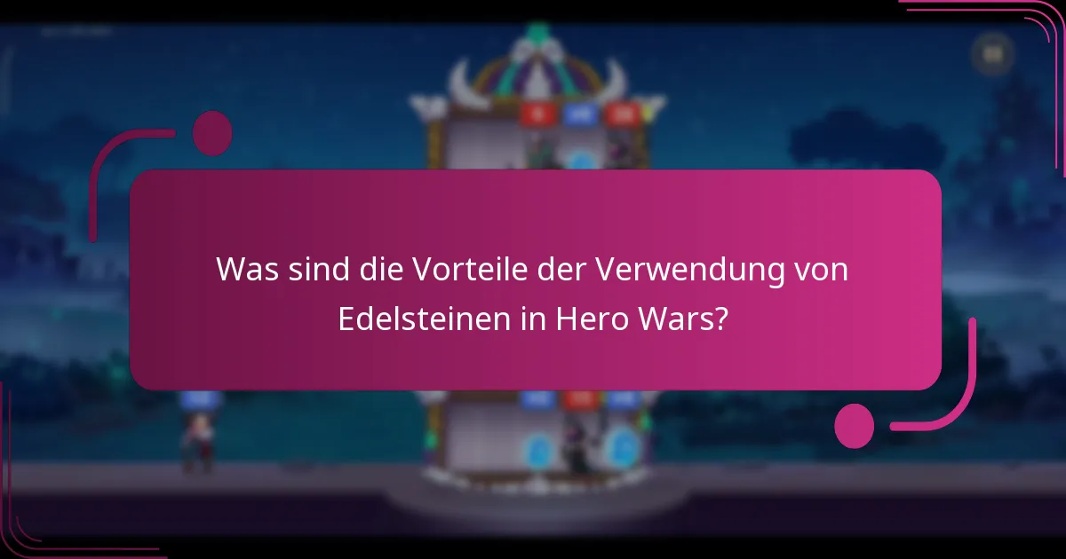 Was sind die Vorteile der Verwendung von Edelsteinen in Hero Wars?