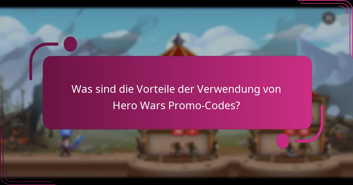 Was sind die Vorteile der Verwendung von Hero Wars Promo-Codes?