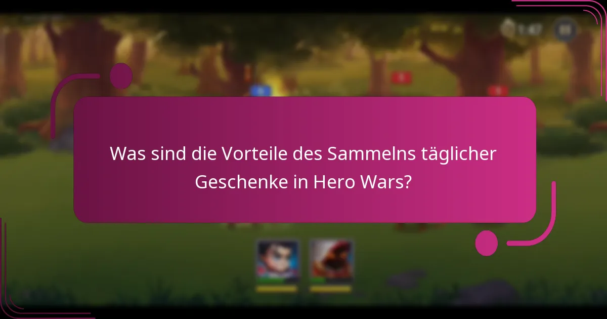 Was sind die Vorteile des Sammelns täglicher Geschenke in Hero Wars?