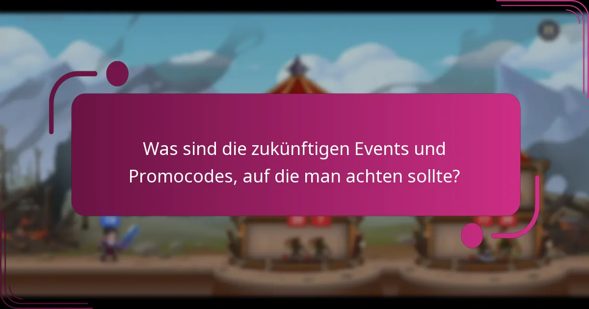 Was sind die zukünftigen Events und Promocodes, auf die man achten sollte?