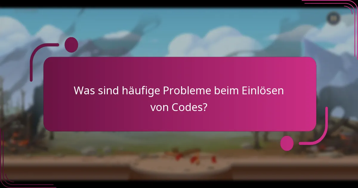 Was sind häufige Probleme beim Einlösen von Codes?