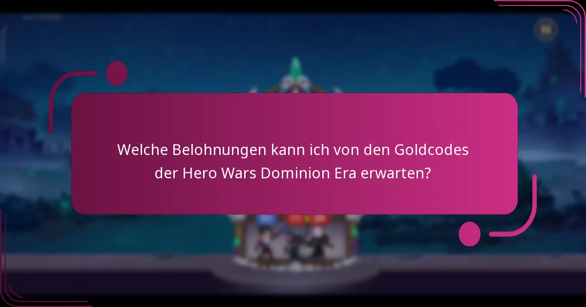 Welche Belohnungen kann ich von den Goldcodes der Hero Wars Dominion Era erwarten?