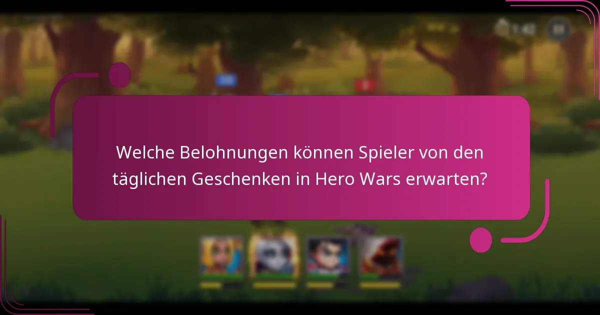 Welche Belohnungen können Spieler von den täglichen Geschenken in Hero Wars erwarten?