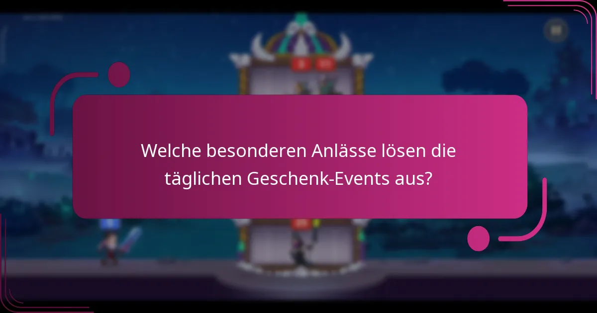 Welche besonderen Anlässe lösen die täglichen Geschenk-Events aus?