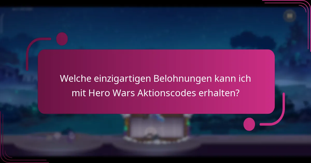 Welche einzigartigen Belohnungen kann ich mit Hero Wars Aktionscodes erhalten?