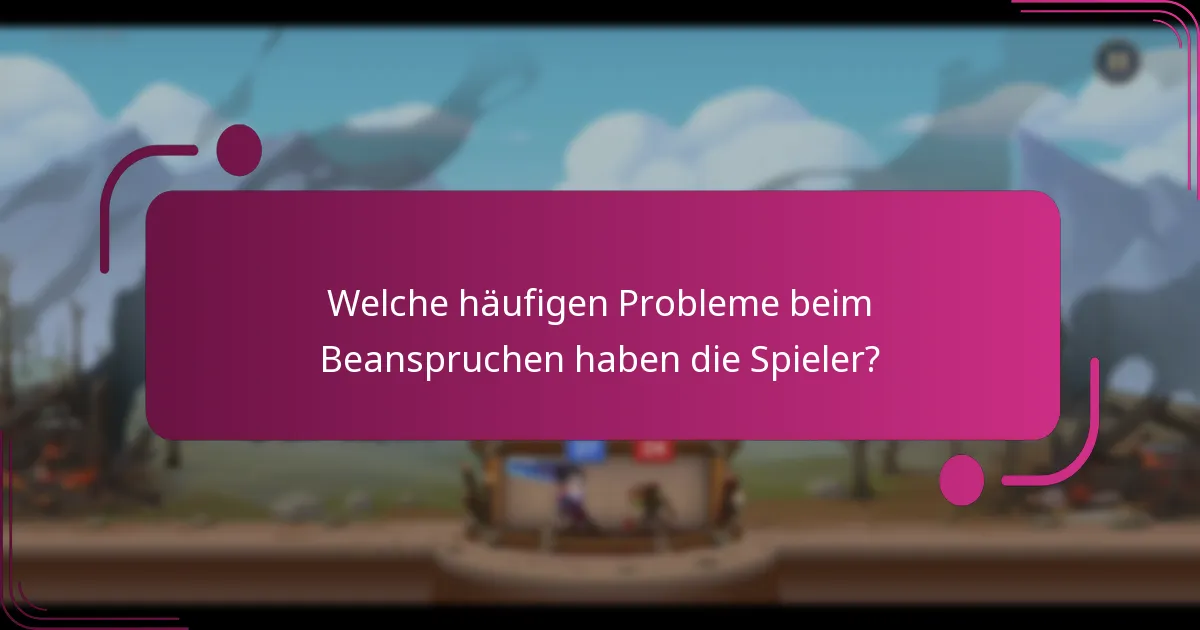 Welche häufigen Probleme beim Beanspruchen haben die Spieler?
