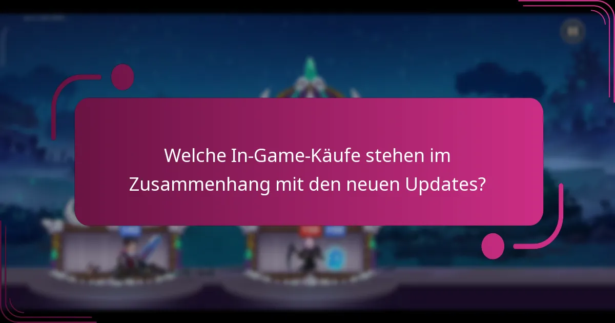 Welche In-Game-Käufe stehen im Zusammenhang mit den neuen Updates?