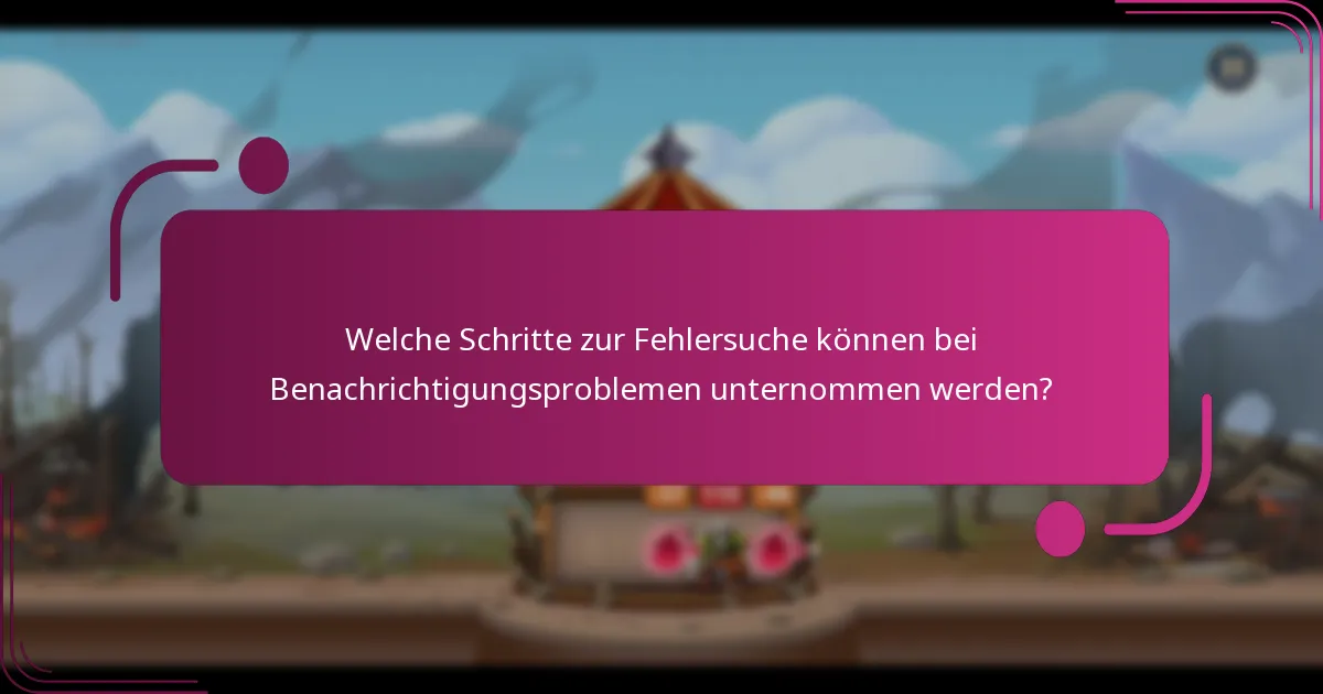 Welche Schritte zur Fehlersuche können bei Benachrichtigungsproblemen unternommen werden?