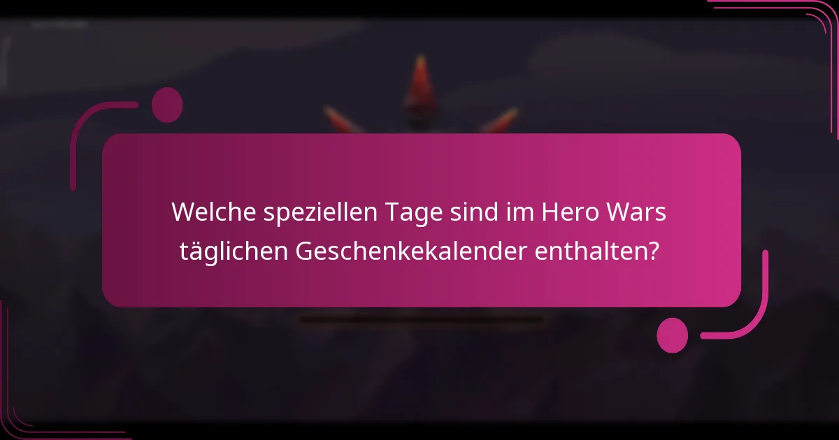 Welche speziellen Tage sind im Hero Wars täglichen Geschenkekalender enthalten?