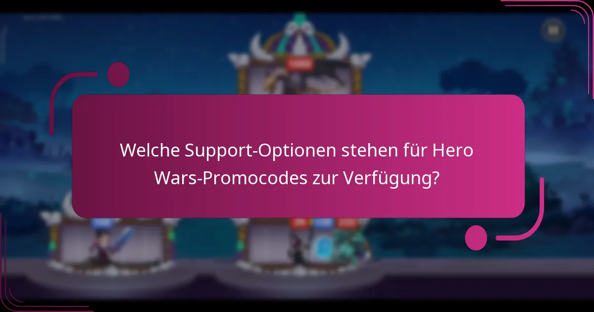 Welche Support-Optionen stehen für Hero Wars-Promocodes zur Verfügung?