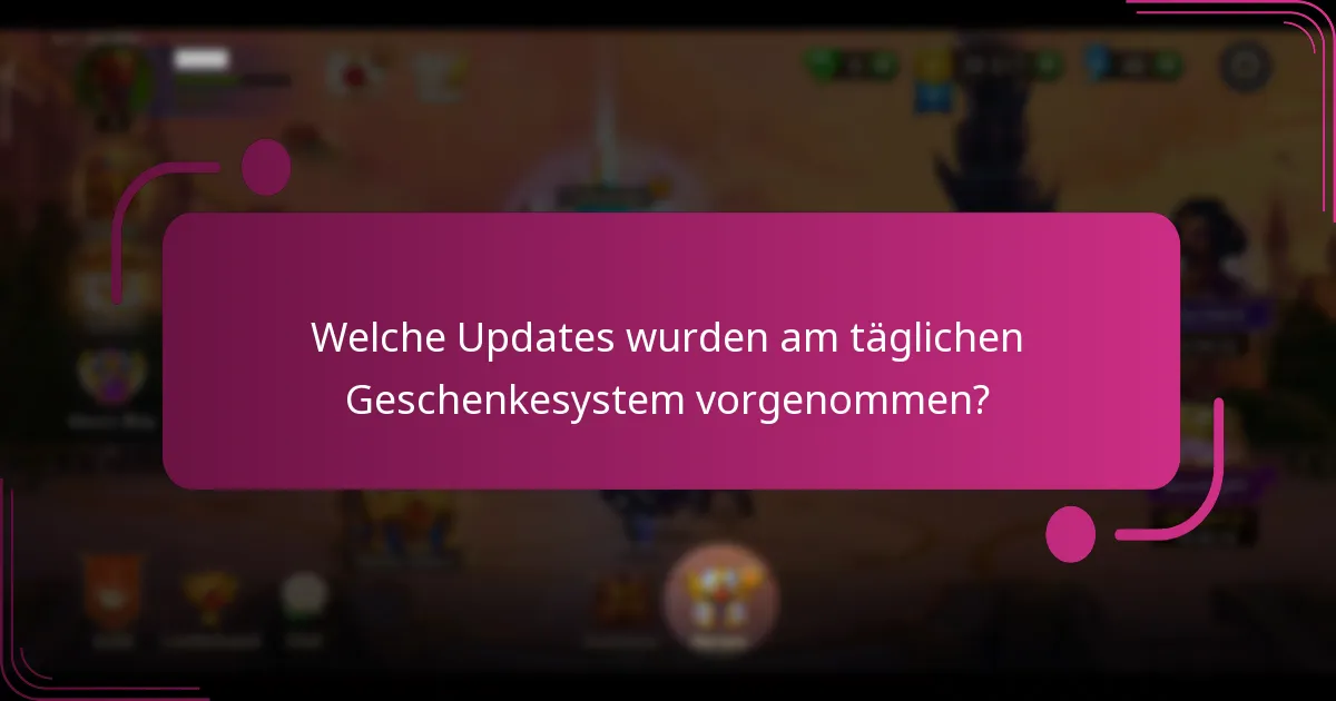 Welche Updates wurden am täglichen Geschenkesystem vorgenommen?