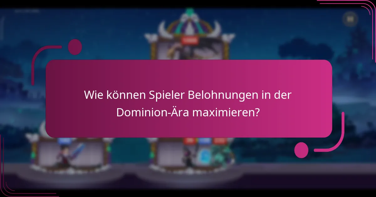 Wie können Spieler Belohnungen in der Dominion-Ära maximieren?