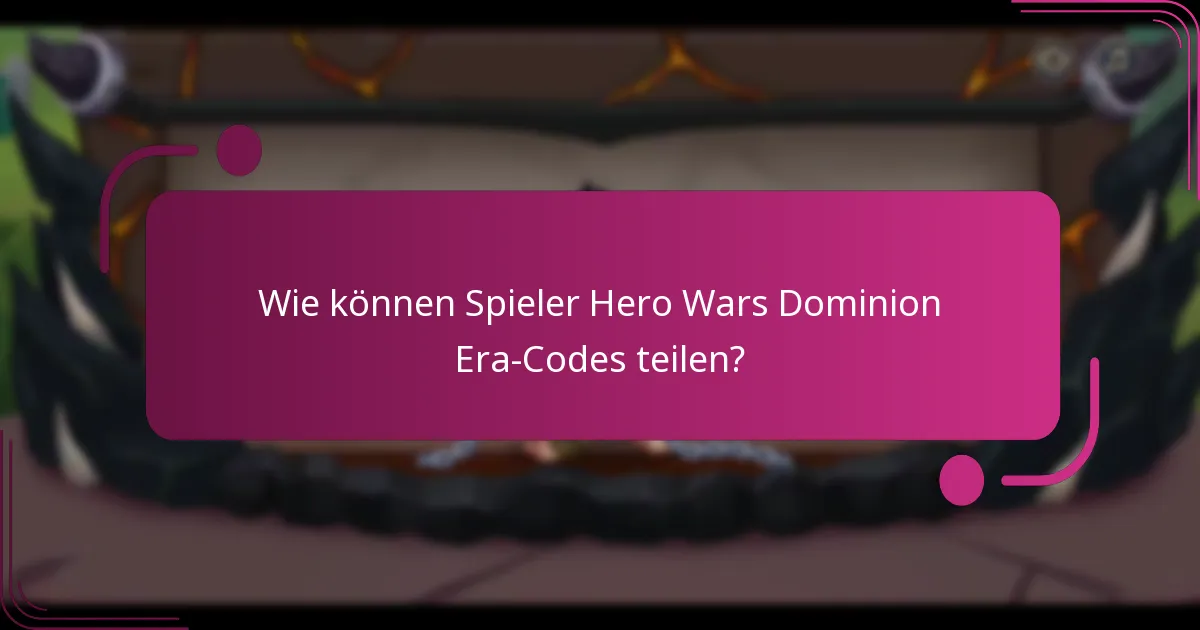 Wie können Spieler Hero Wars Dominion Era-Codes teilen?
