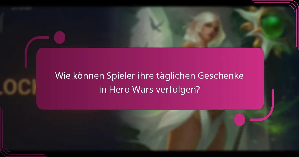Wie können Spieler ihre täglichen Geschenke in Hero Wars verfolgen?
