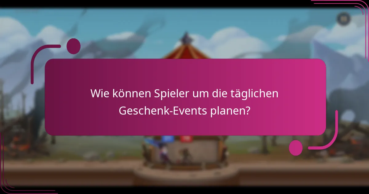 Wie können Spieler um die täglichen Geschenk-Events planen?