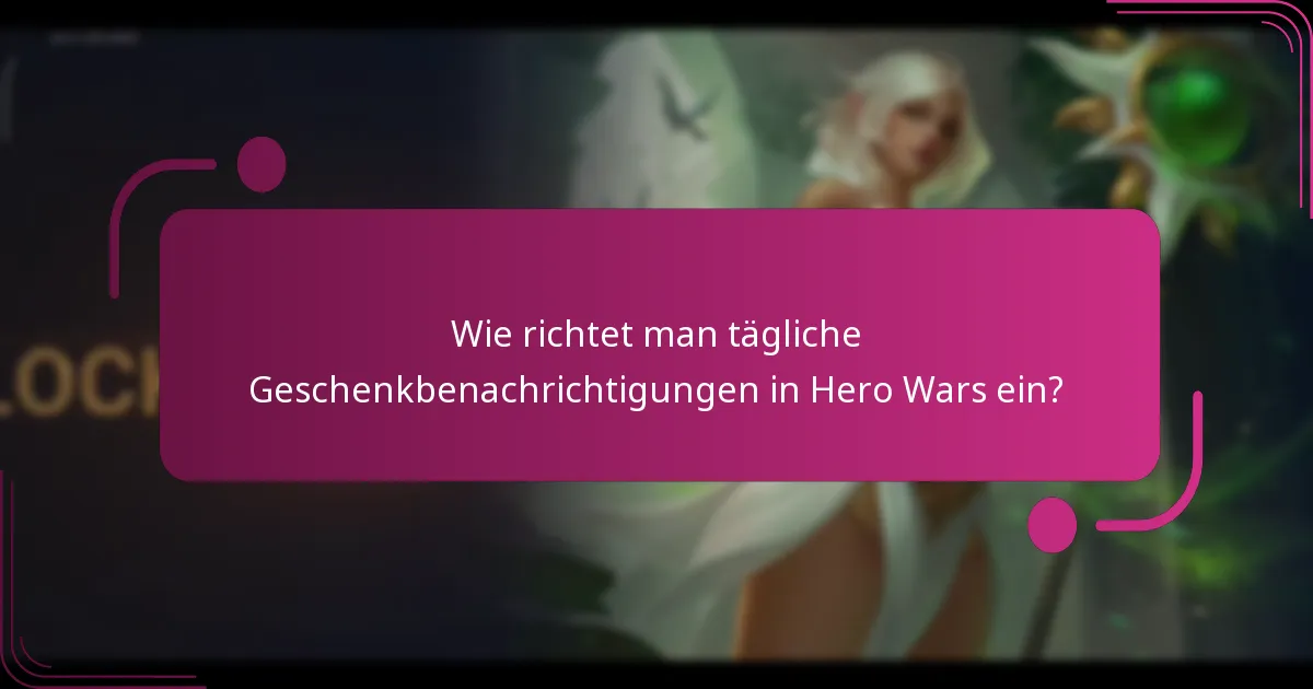 Wie richtet man tägliche Geschenkbenachrichtigungen in Hero Wars ein?