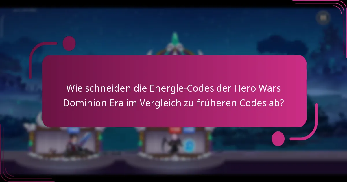 Wie schneiden die Energie-Codes der Hero Wars Dominion Era im Vergleich zu früheren Codes ab?