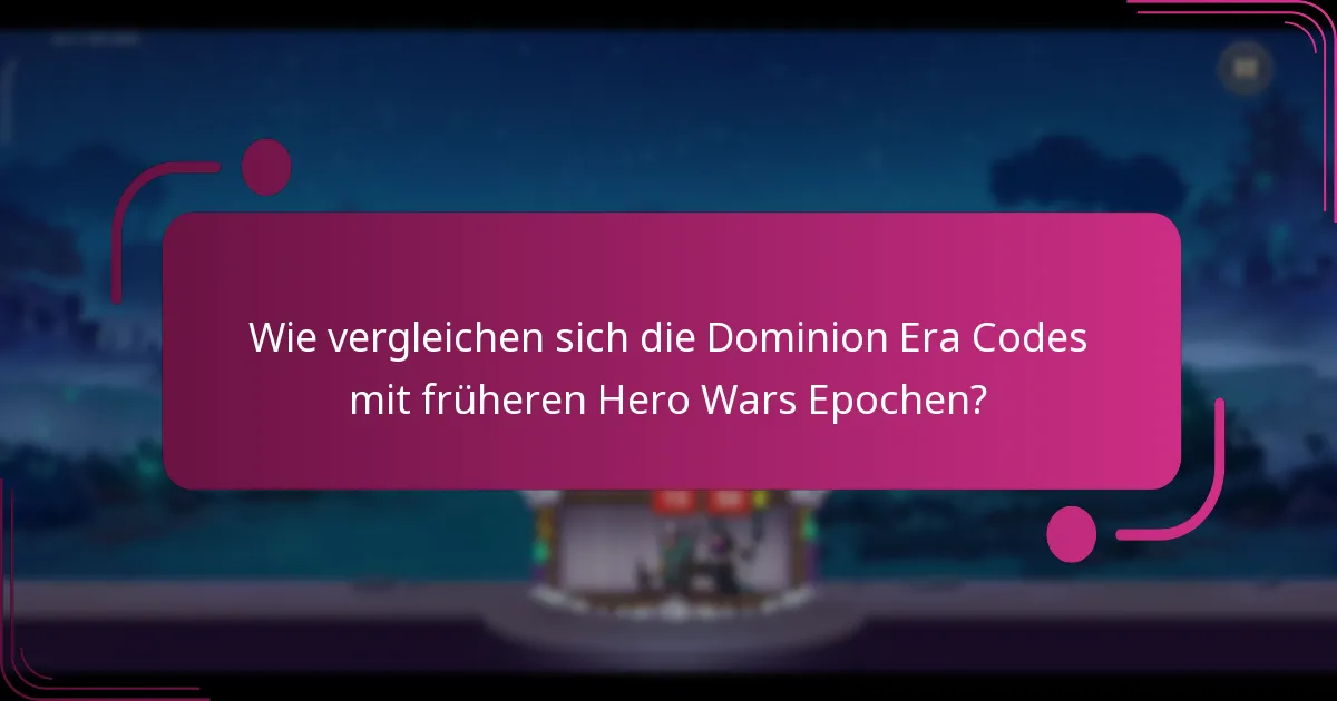 Wie vergleichen sich die Dominion Era Codes mit früheren Hero Wars Epochen?