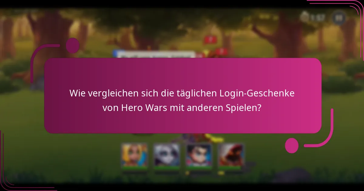 Wie vergleichen sich die täglichen Login-Geschenke von Hero Wars mit anderen Spielen?